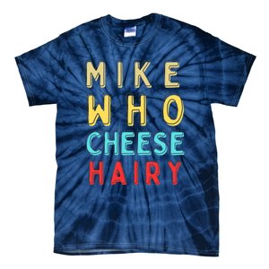 Mike Who Cheese Hairy Funny Humor Embarrassing Tie-Dye T-Shirt