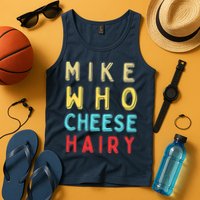 Mike Who Cheese Hairy Funny Humor Embarrassing Tank Top