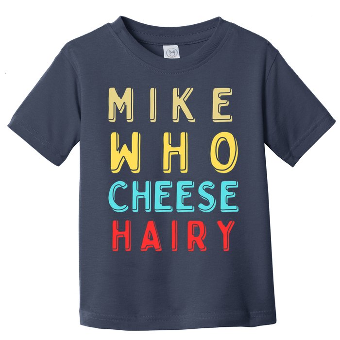 Mike Who Cheese Hairy Funny Humor Embarrassing Toddler T-Shirt
