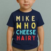 Mike Who Cheese Hairy Funny Humor Embarrassing Toddler T-Shirt