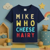 Mike Who Cheese Hairy Funny Humor Embarrassing Toddler T-Shirt