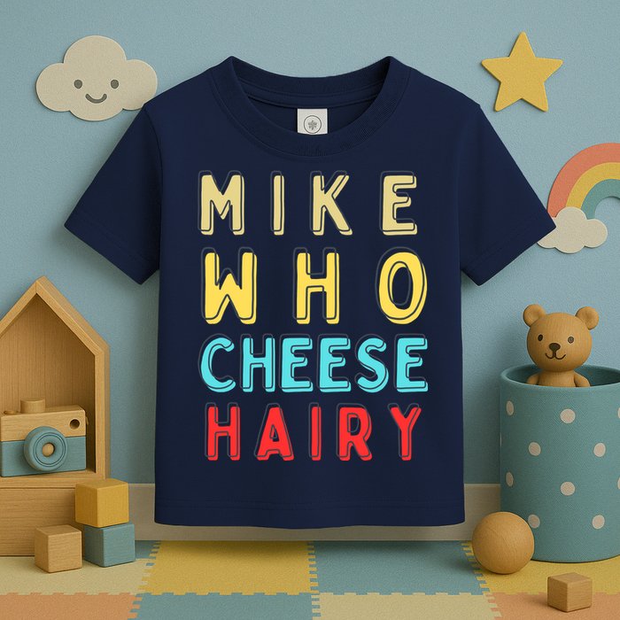Mike Who Cheese Hairy Funny Humor Embarrassing Toddler T-Shirt