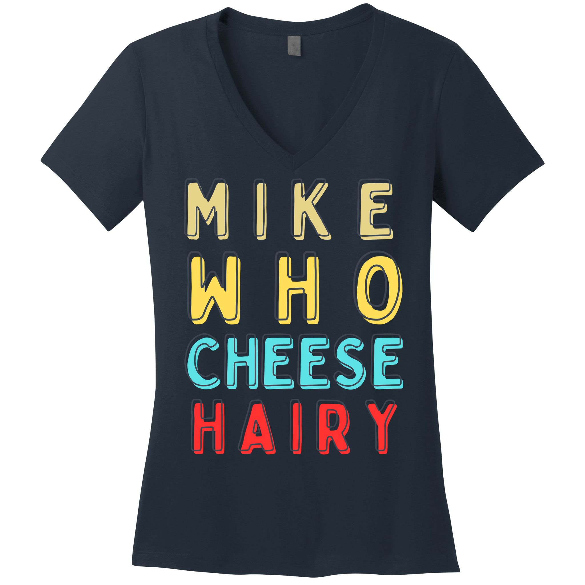 Mike Who Cheese Hairy Funny Humor Embarrassing Women's V-Neck T-Shirt