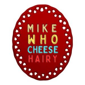 Mike Who Cheese Hairy Funny Humor Embarrassing Ceramic Oval Ornament