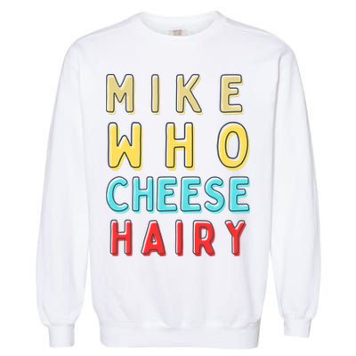 Mike Who Cheese Hairy Funny Humor Embarrassing Garment-Dyed Sweatshirt