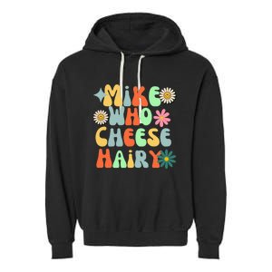 Mike Who Cheese Hairy Funny Aduls Saying For Women Garment-Dyed Fleece Hoodie