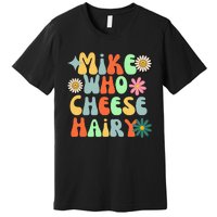 Mike Who Cheese Hairy Funny Aduls Saying For Women Premium T-Shirt