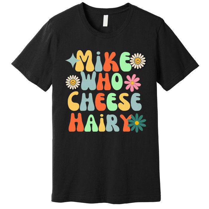 Mike Who Cheese Hairy Funny Aduls Saying For Women Premium T-Shirt