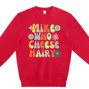 Mike Who Cheese Hairy Funny Aduls Saying For Women Premium Crewneck Sweatshirt