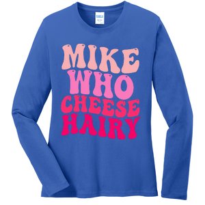 Mike Who Cheese Hairy funny meme  Ladies Long Sleeve Shirt