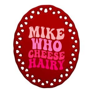 Mike Who Cheese Hairy funny meme  Ceramic Oval Ornament