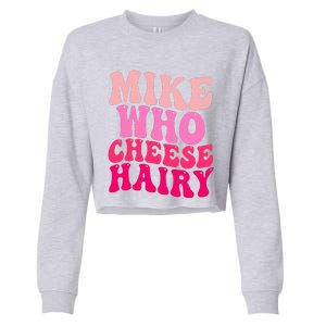 Mike Who Cheese Hairy funny meme  Cropped Pullover Crew