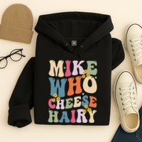 Mike Who Cheese Hairy Funny Sarcastic Meme Hoodie