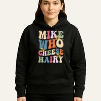 Mike Who Cheese Hairy Funny Sarcastic Meme Hoodie