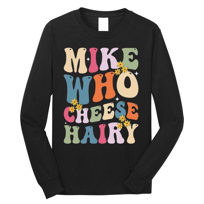 Mike Who Cheese Hairy Funny Sarcastic Meme Long Sleeve Shirt