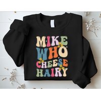 Mike Who Cheese Hairy Funny Sarcastic Meme Sweatshirt