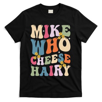 Mike Who Cheese Hairy Funny Sarcastic Meme T-Shirt