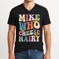 Mike Who Cheese Hairy Funny Sarcastic Meme V-Neck T-Shirt