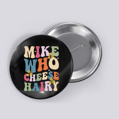 Mike Who Cheese Hairy Funny Sarcastic Meme Button