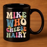 Mike Who Cheese Hairy Funny Sarcastic Meme 11oz C Handle Ceramic Mug
