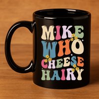Mike Who Cheese Hairy Funny Sarcastic Meme 11oz C Handle Ceramic Mug