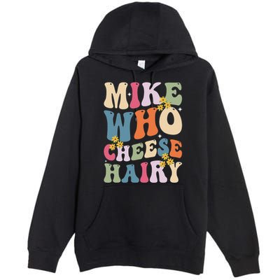 Mike Who Cheese Hairy Funny Sarcastic Meme Premium Pullover Hoodie