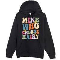 Mike Who Cheese Hairy Funny Sarcastic Meme Premium Pullover Hoodie