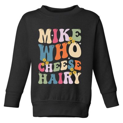 Mike Who Cheese Hairy Funny Sarcastic Meme Toddler Sweatshirt
