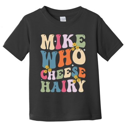 Mike Who Cheese Hairy Funny Sarcastic Meme Toddler T-Shirt