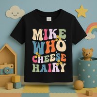 Mike Who Cheese Hairy Funny Sarcastic Meme Toddler T-Shirt
