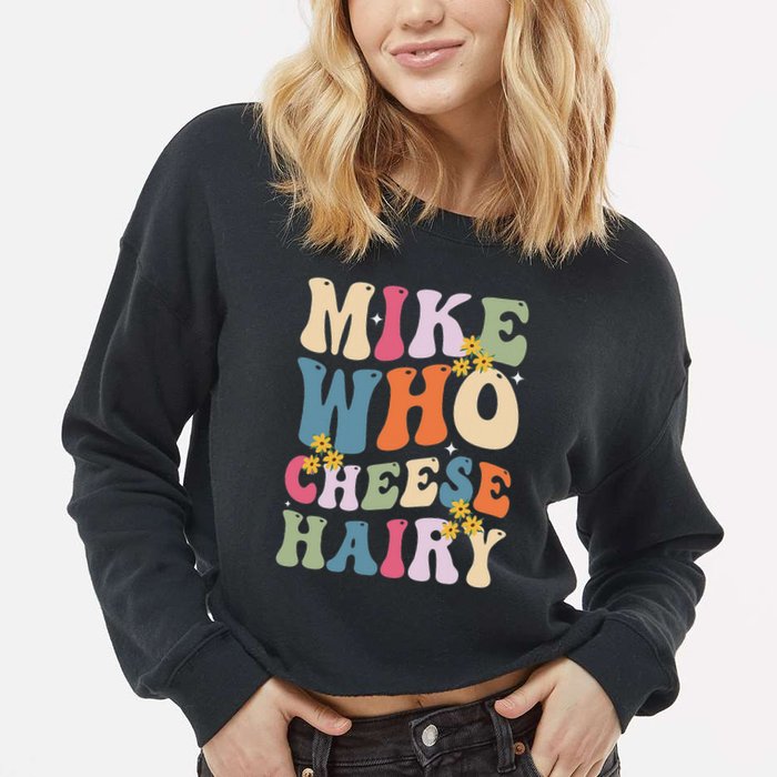 Mike Who Cheese Hairy Funny Sarcastic Meme Cropped Pullover Crew