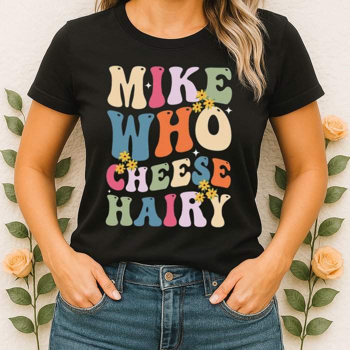 Mike Who Cheese Hairy Funny Sarcastic Meme Womens T-Shirt