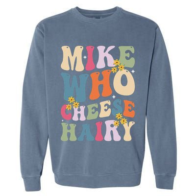 Mike Who Cheese Hairy Funny Sarcastic Meme Garment-Dyed Sweatshirt