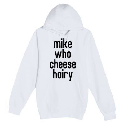 Mike Who Cheese Hairy Funny Adult Humor Word Play Premium Pullover Hoodie