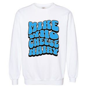 Mike Who Cheese Hairy Funny Dirty Humor Jokes Garment-Dyed Sweatshirt