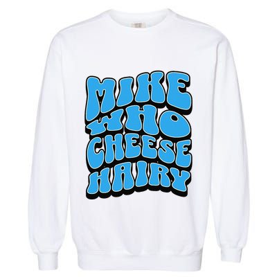 Mike Who Cheese Hairy Funny Dirty Humor Jokes Garment-Dyed Sweatshirt
