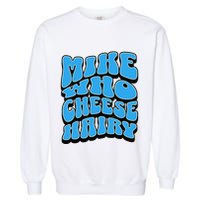 Mike Who Cheese Hairy Funny Dirty Humor Jokes Garment-Dyed Sweatshirt