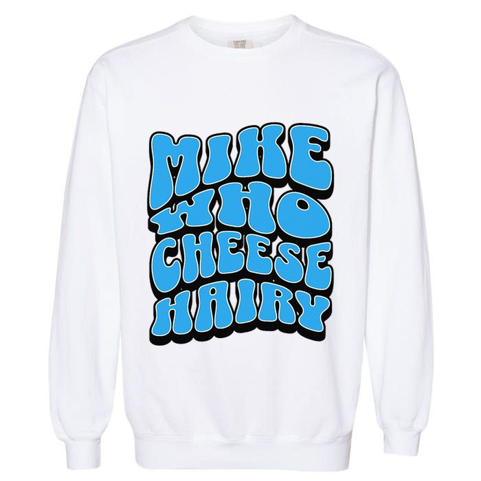 Mike Who Cheese Hairy Funny Dirty Humor Jokes Garment-Dyed Sweatshirt