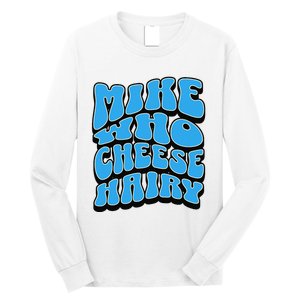 Mike Who Cheese Hairy Funny Dirty Humor Jokes Long Sleeve Shirt