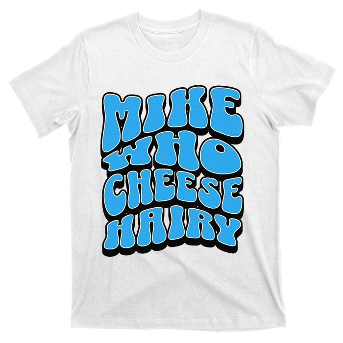 Mike Who Cheese Hairy Funny Dirty Humor Jokes T-Shirt