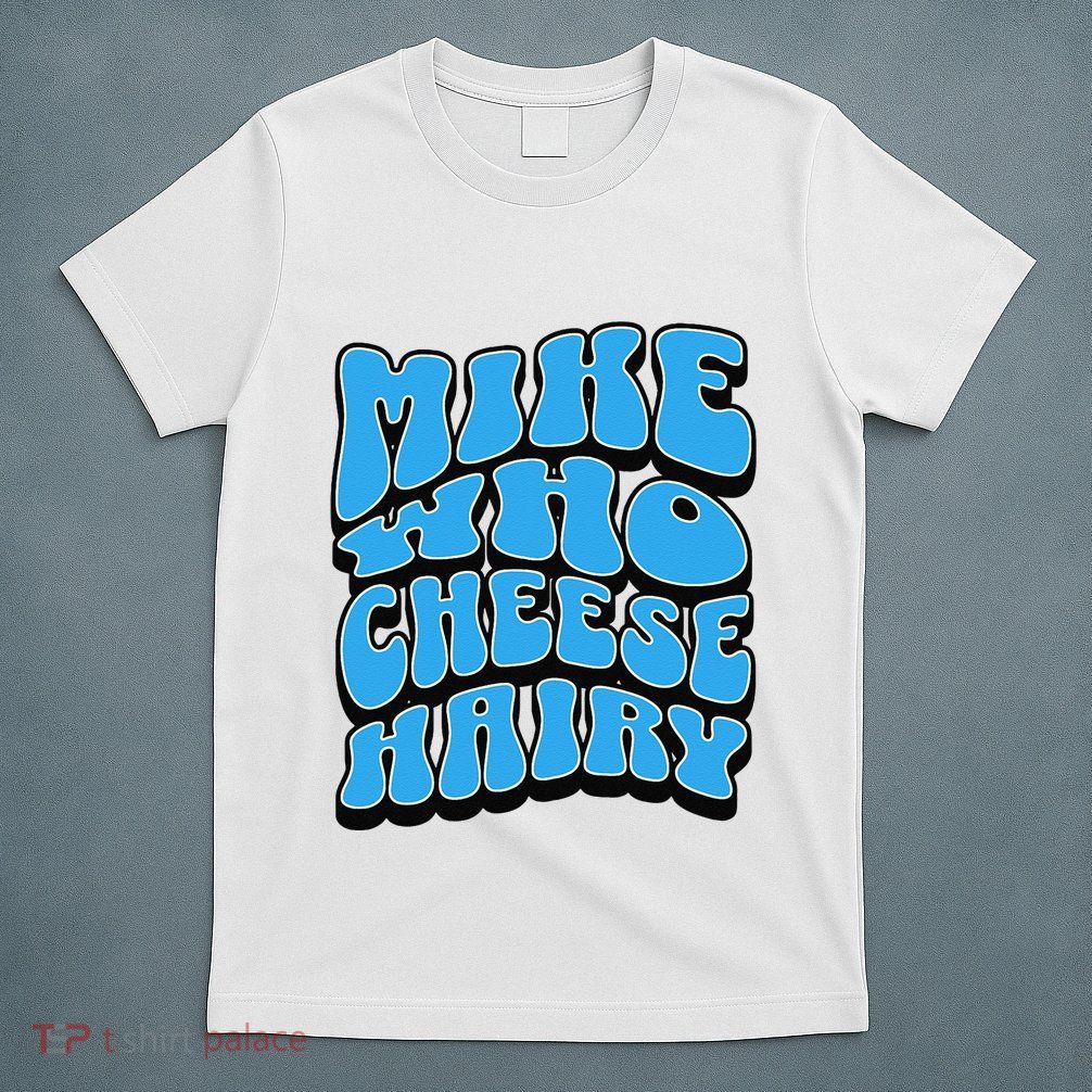 Mike Who Cheese Hairy Funny Dirty Humor Jokes T-Shirt