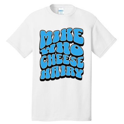 Mike Who Cheese Hairy Funny Dirty Humor Jokes Tall T-Shirt