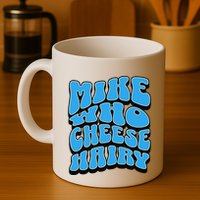 Mike Who Cheese Hairy Funny Dirty Humor Jokes Mug