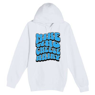 Mike Who Cheese Hairy Funny Dirty Humor Jokes Premium Pullover Hoodie