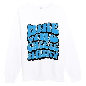 Mike Who Cheese Hairy Funny Dirty Humor Jokes Premium Crewneck Sweatshirt