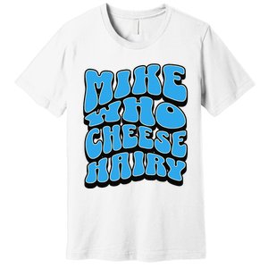 Mike Who Cheese Hairy Funny Dirty Humor Jokes Premium T-Shirt