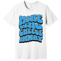 Mike Who Cheese Hairy Funny Dirty Humor Jokes Premium T-Shirt