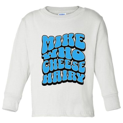 Mike Who Cheese Hairy Funny Dirty Humor Jokes Toddler Long Sleeve Shirt