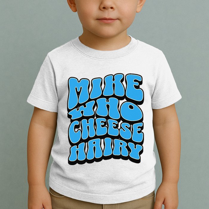 Mike Who Cheese Hairy Funny Dirty Humor Jokes Toddler T-Shirt