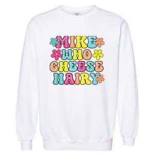 Mike Who Cheese Hairy Funny Aduls Saying Garment-Dyed Sweatshirt